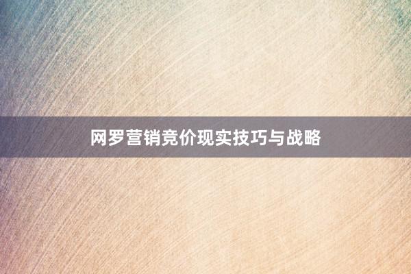网罗营销竞价现实技巧与战略